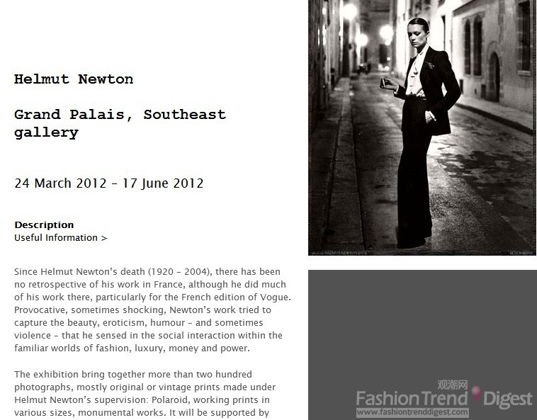 3. Helmut Newton<br>
2012年3月24日至2012年6月17日<br>
巴黎大皇宫, 法国<br>
<br>
展览“Helmut Newton 1920-2004”将呈现摄影师广为人知的全部作品，范围从他颇具实验性的裸体直诡异风情的静物。他的作品主要关于时尚、裸体、肖像、性和幽默，所以这次回顾展将融合巴黎Vogue和法国Elle的内容，以及宝丽来相片和古董印刷品。展品包括了两百多件组品。<br>
<br>
官网：http://www.rmn.fr/spip.php?page=expo-maintenant-en<br>
<br>
